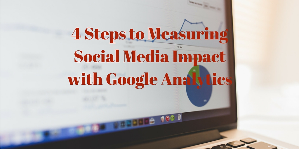 4 Steps to Measuring Social Media Impact with Google Analytics